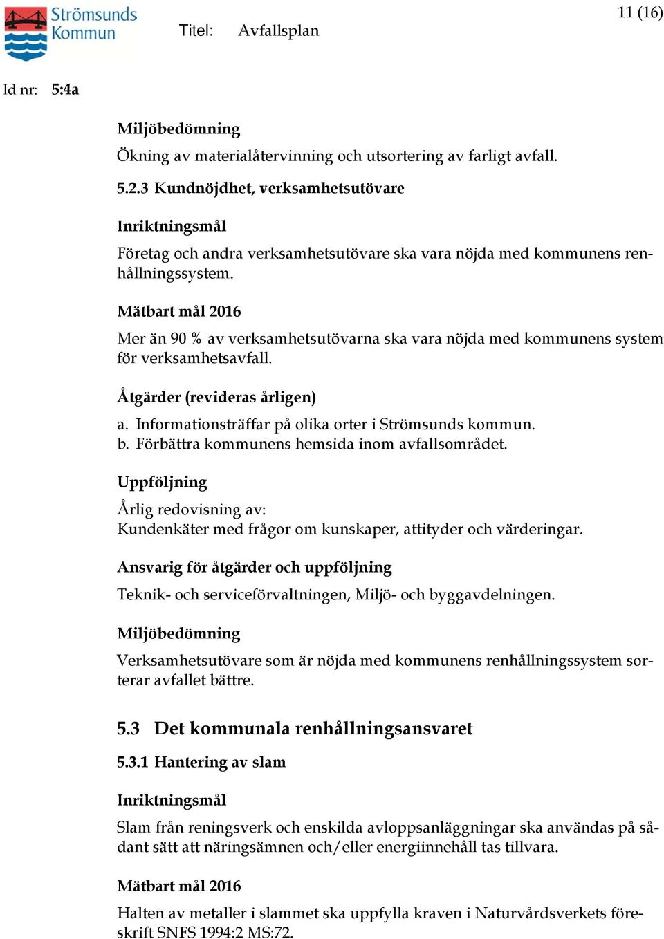 Mätbart mål 2016 Mer än 90 % av verksamhetsutövarna ska vara nöjda med kommunens system för verksamhetsavfall. Åtgärder (revideras ligen) a. Informationsträffar på olika orter i Strömsunds kommun. b.