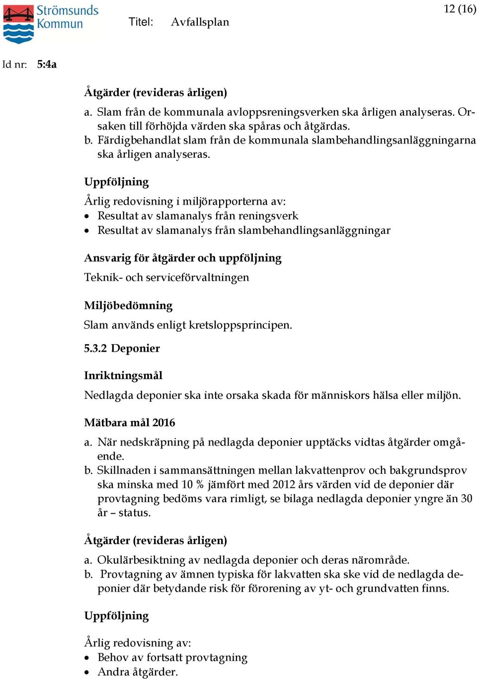 Uppföljning Årlig redovisning i miljörapporterna av: Resultat av slamanalys från reningsverk Resultat av slamanalys från slambehandlingsanläggningar Ansvarig för åtgärder och uppföljning Teknik och