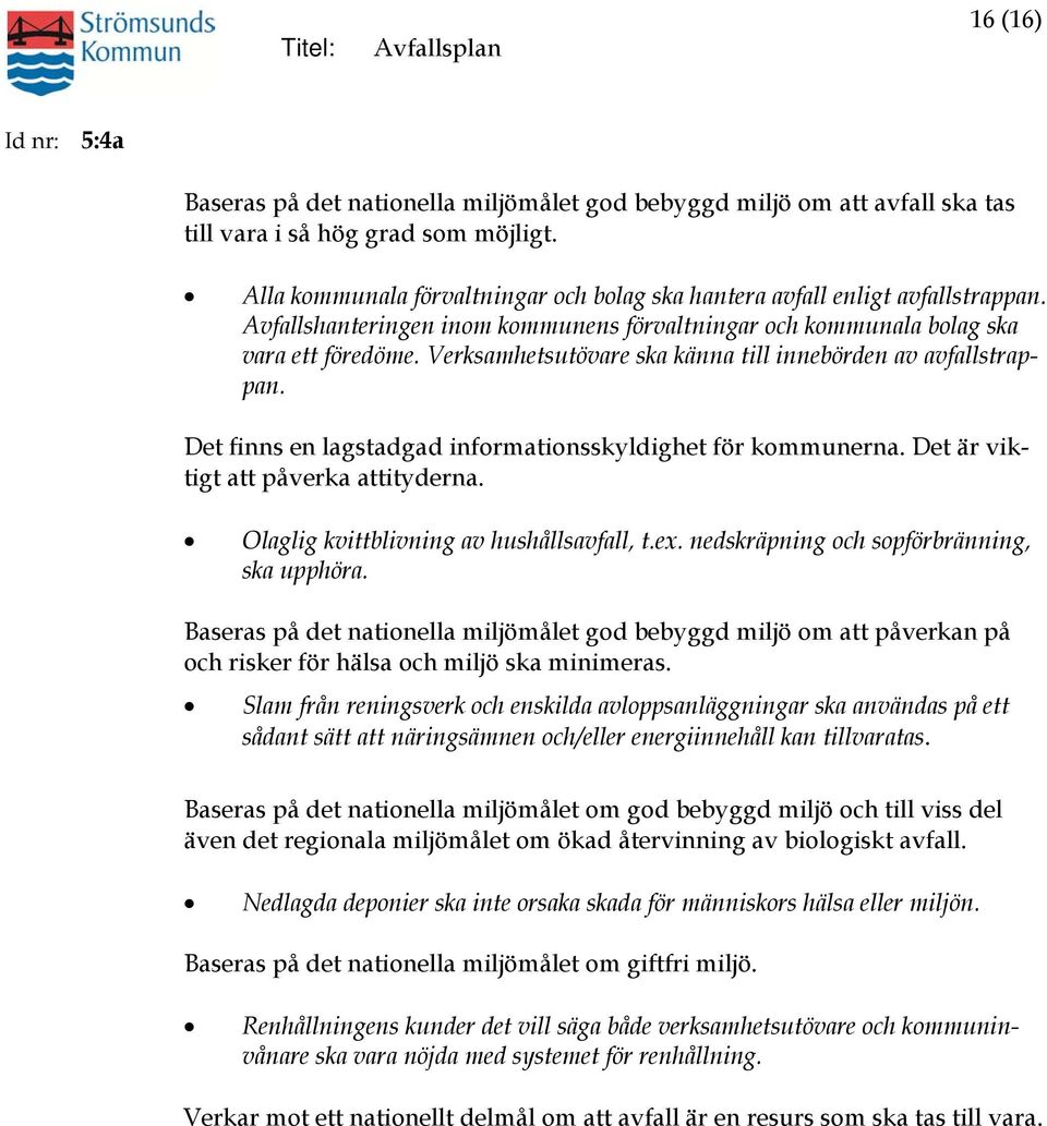 Verksamhetsutövare ska känna till innebörden av avfallstrappan. Det finns en lagstadgad informationsskyldighet för kommunerna. Det är viktigt att påverka attityderna. Olaglig kvittblivning av t.ex.