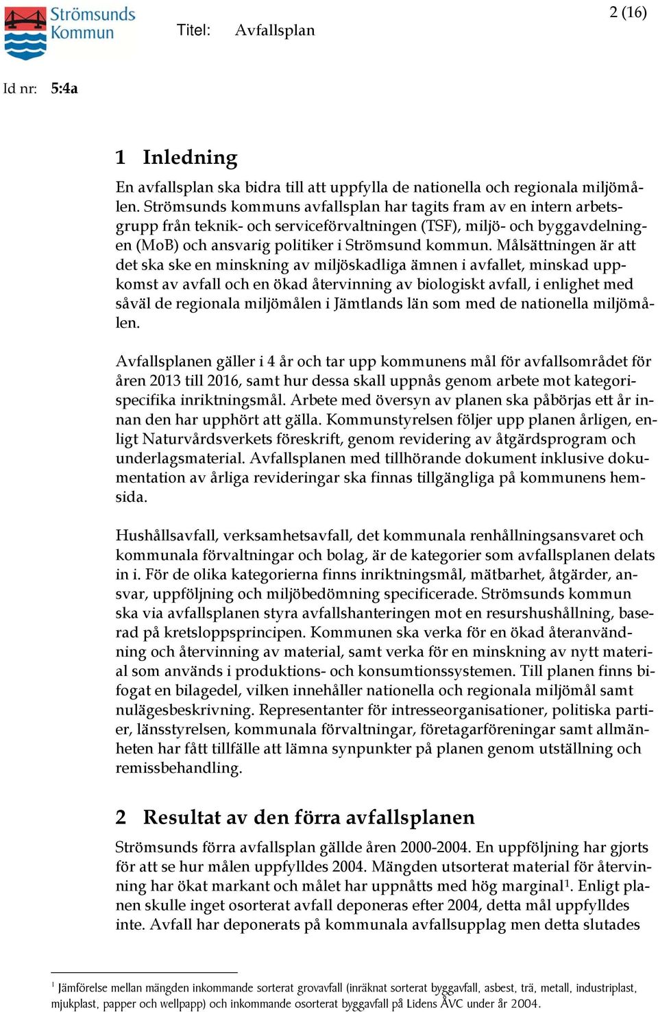 Målsättningen är att det ska ske en minskning av miljöskadliga ämnen i avfallet, minskad uppkomst av avfall och en ökad återvinning av biologiskt avfall, i enlighet med såväl de regionala miljömålen