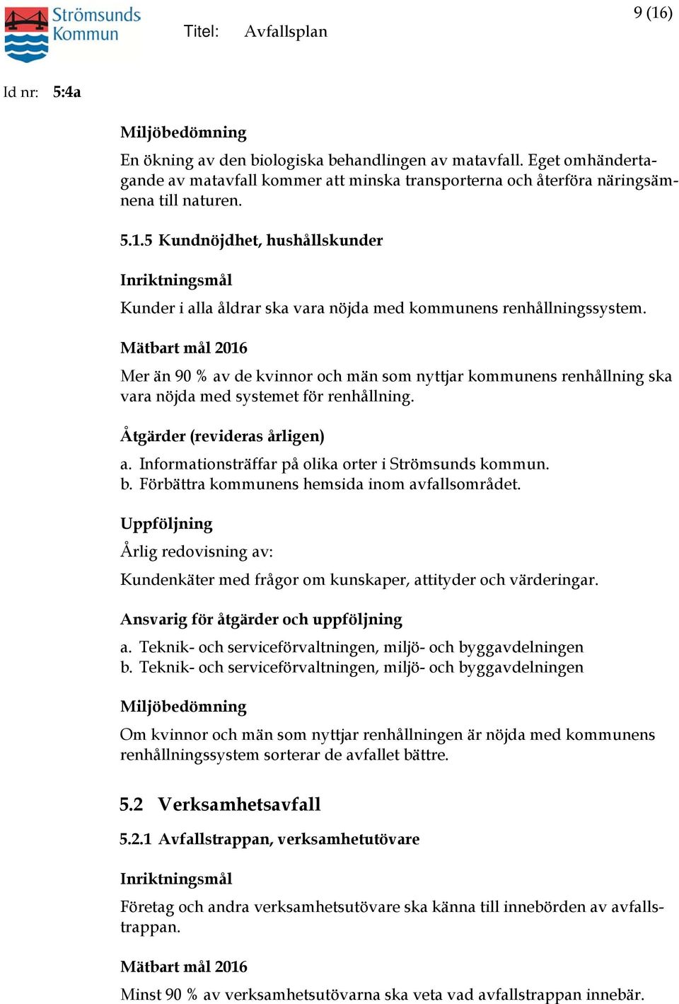 5 Kundnöjdhet, hushållskunder Inriktningsmål Kunder i alla åldrar ska vara nöjda med kommunens renhållningssystem.