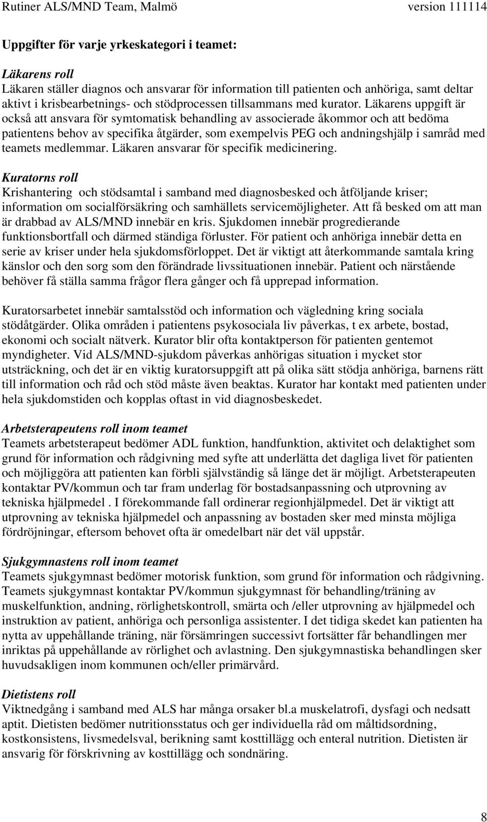 Läkarens uppgift är också att ansvara för symtomatisk behandling av associerade åkommor och att bedöma patientens behov av specifika åtgärder, som exempelvis PEG och andningshjälp i samråd med