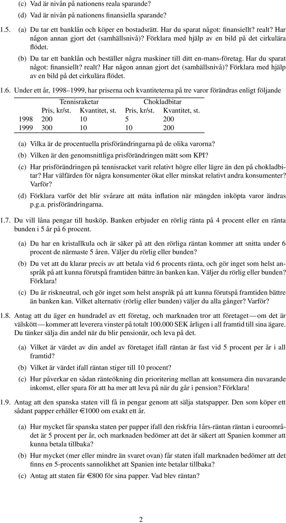 Har du sparat något: finansiellt? realt? Har någon annan gjort det (samhällsnivå)? Förklara med hjälp av en bild på det cirkulära flödet. 1.6.