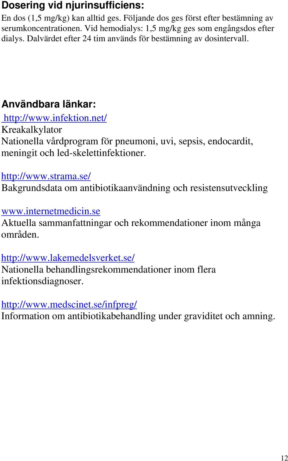 net/ Kreakalkylator Nationella vårdprogram för pneumoni, uvi, sepsis, endocardit, meningit och led-skelettinfektioner. http://www.strama.