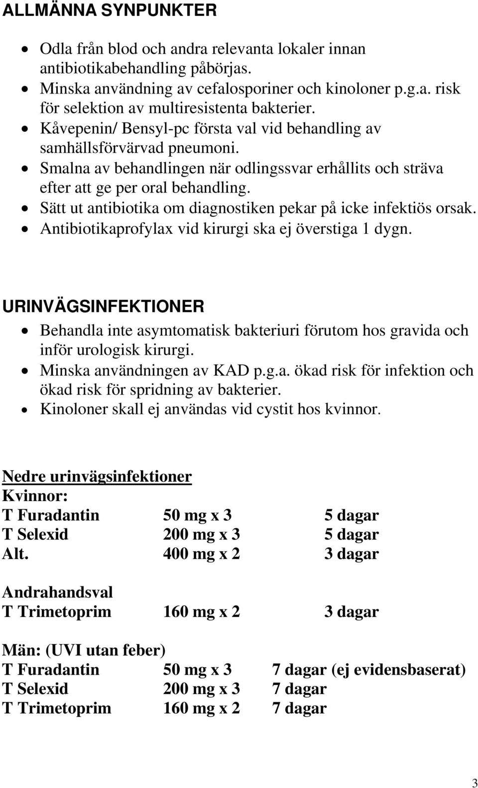 Sätt ut antibiotika om diagnostiken pekar på icke infektiös orsak. Antibiotikaprofylax vid kirurgi ska ej överstiga 1 dygn.