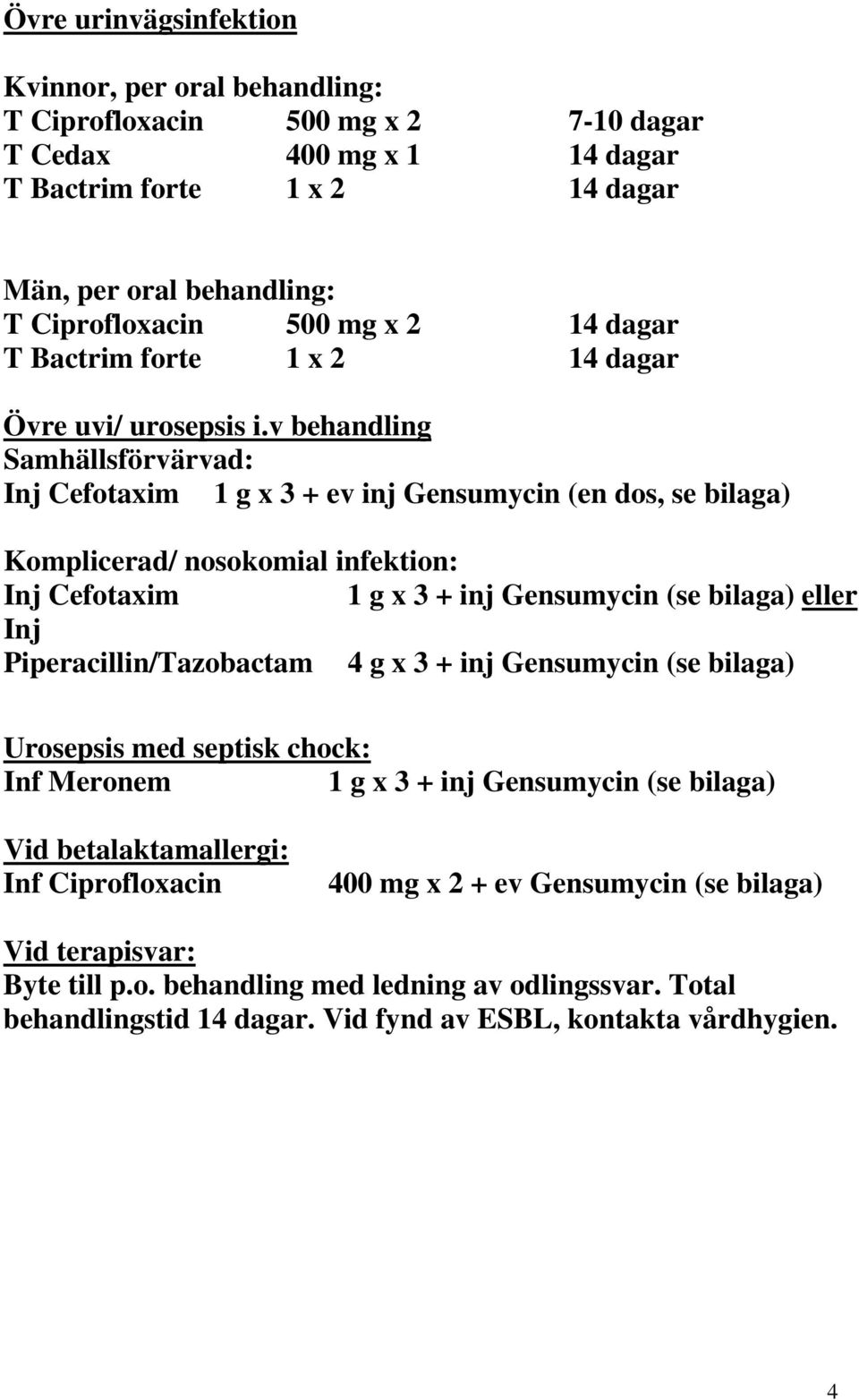 v behandling Samhällsförvärvad: Inj Cefotaxim 1 g x 3 + ev inj Gensumycin (en dos, se bilaga) Komplicerad/ nosokomial infektion: Inj Cefotaxim 1 g x 3 + inj Gensumycin (se bilaga) eller Inj