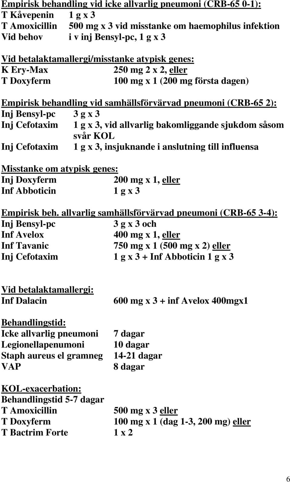 3 Inj Cefotaxim 1 g x 3, vid allvarlig bakomliggande sjukdom såsom svår KOL Inj Cefotaxim 1 g x 3, insjuknande i anslutning till influensa Misstanke om atypisk genes: Inj Doxyferm 200 mg x 1, eller