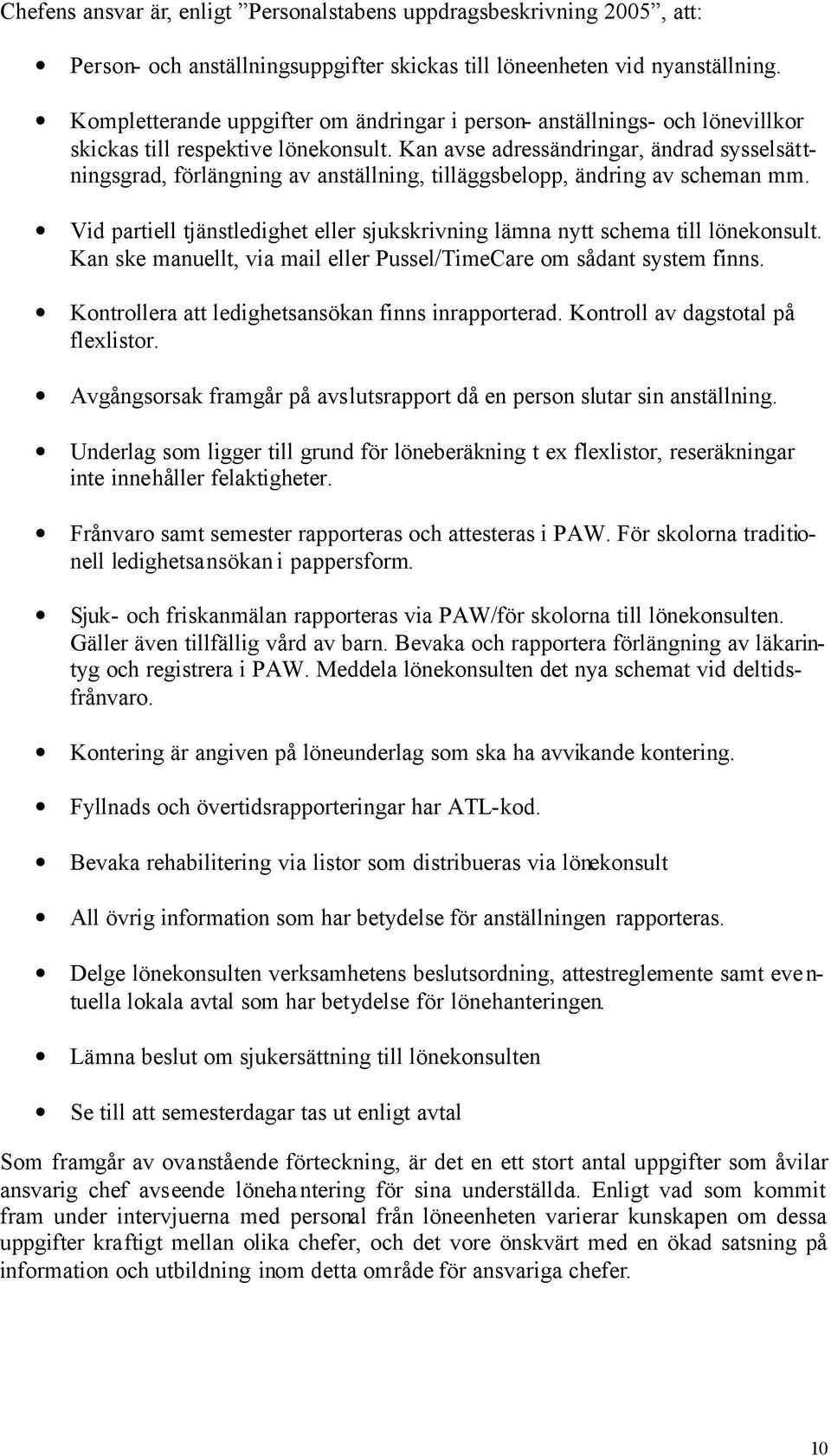 Kan avse adressändringar, ändrad sysselsättningsgrad, förlängning av anställning, tilläggsbelopp, ändring av scheman mm.