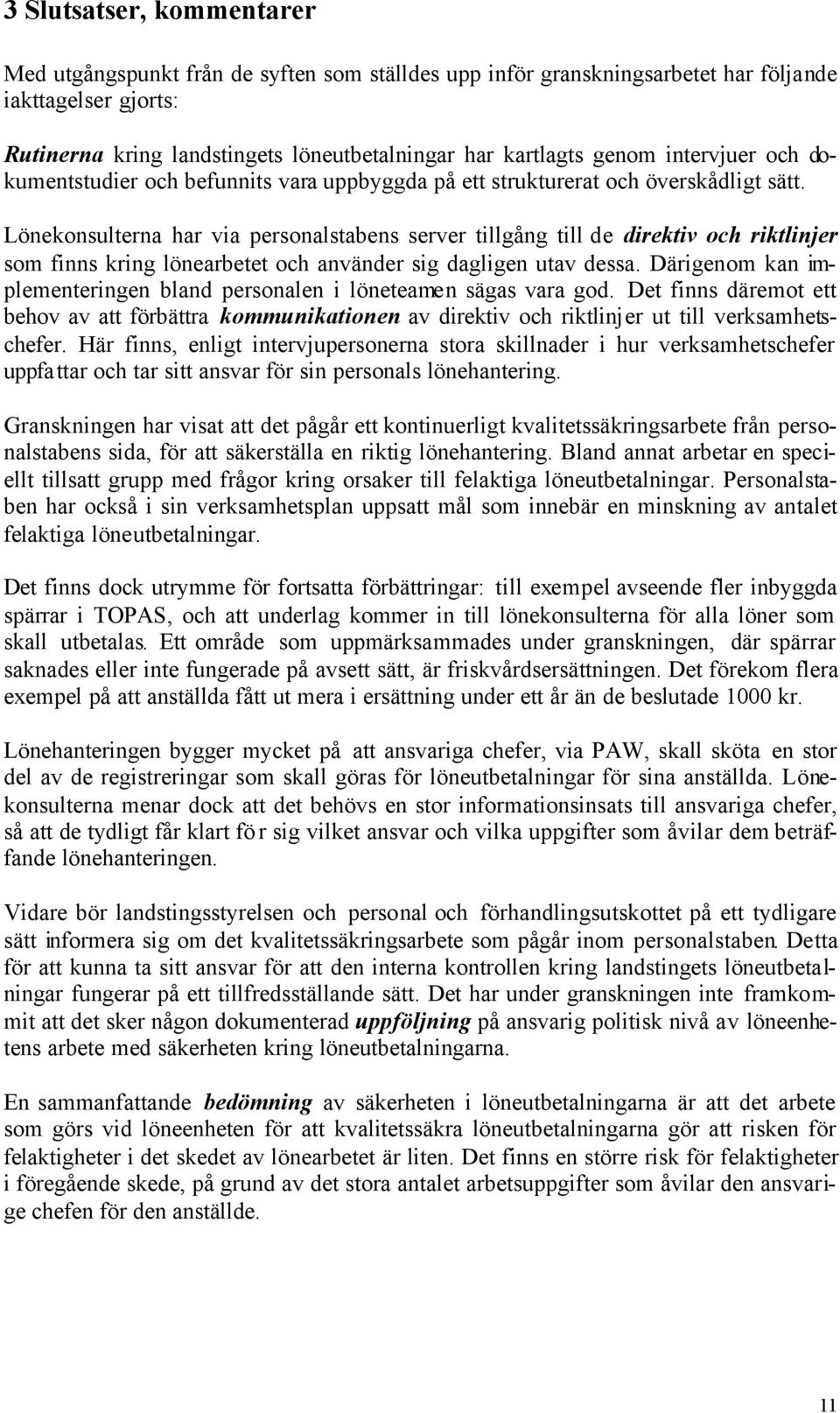 Lönekonsulterna har via personalstabens server tillgång till de direktiv och riktlinjer som finns kring lönearbetet och använder sig dagligen utav dessa.
