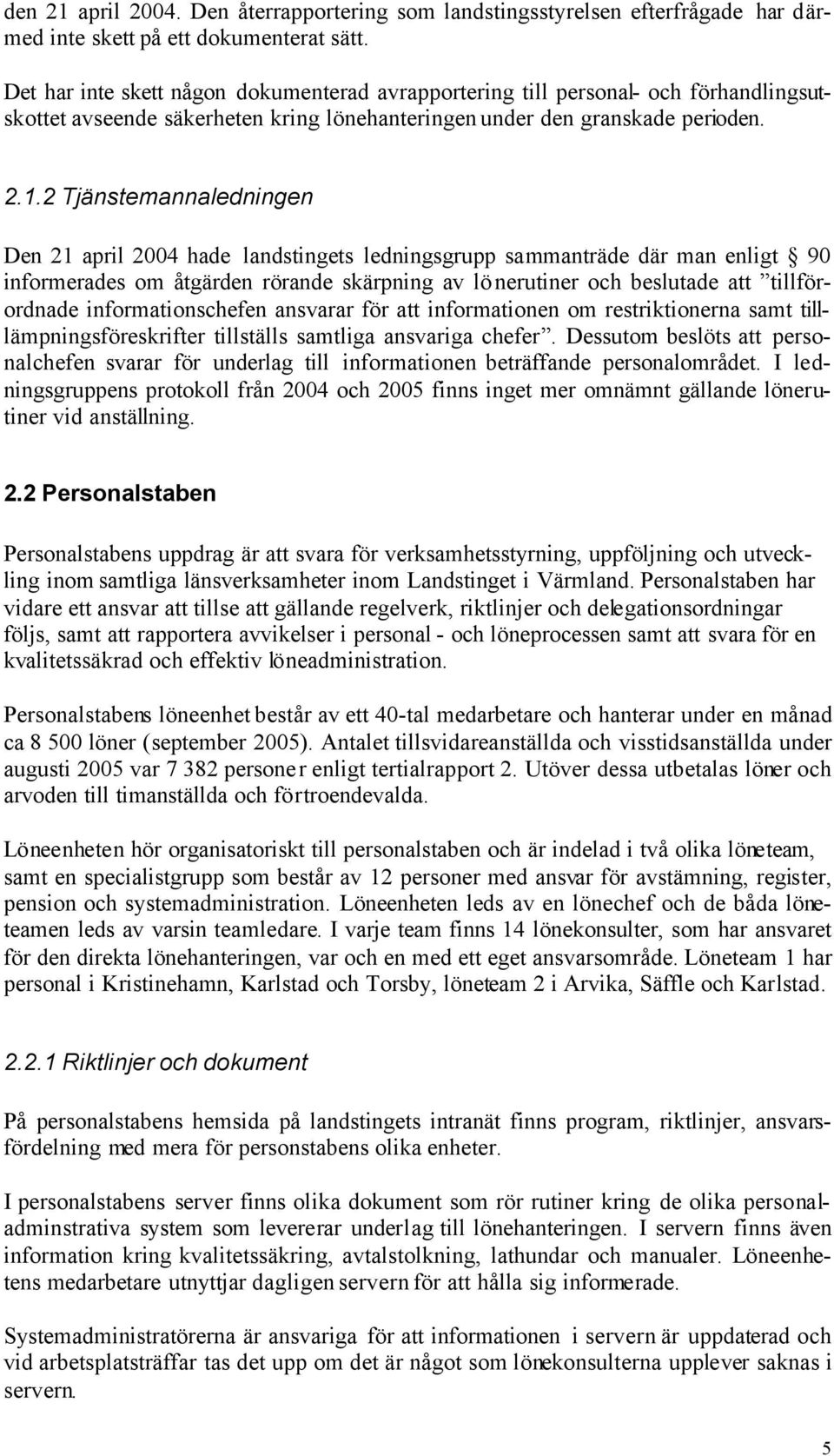 2 Tjänstemannaledningen Den 21 april 2004 hade landstingets ledningsgrupp sammanträde där man enligt 90 informerades om åtgärden rörande skärpning av lö nerutiner och beslutade att tillförordnade