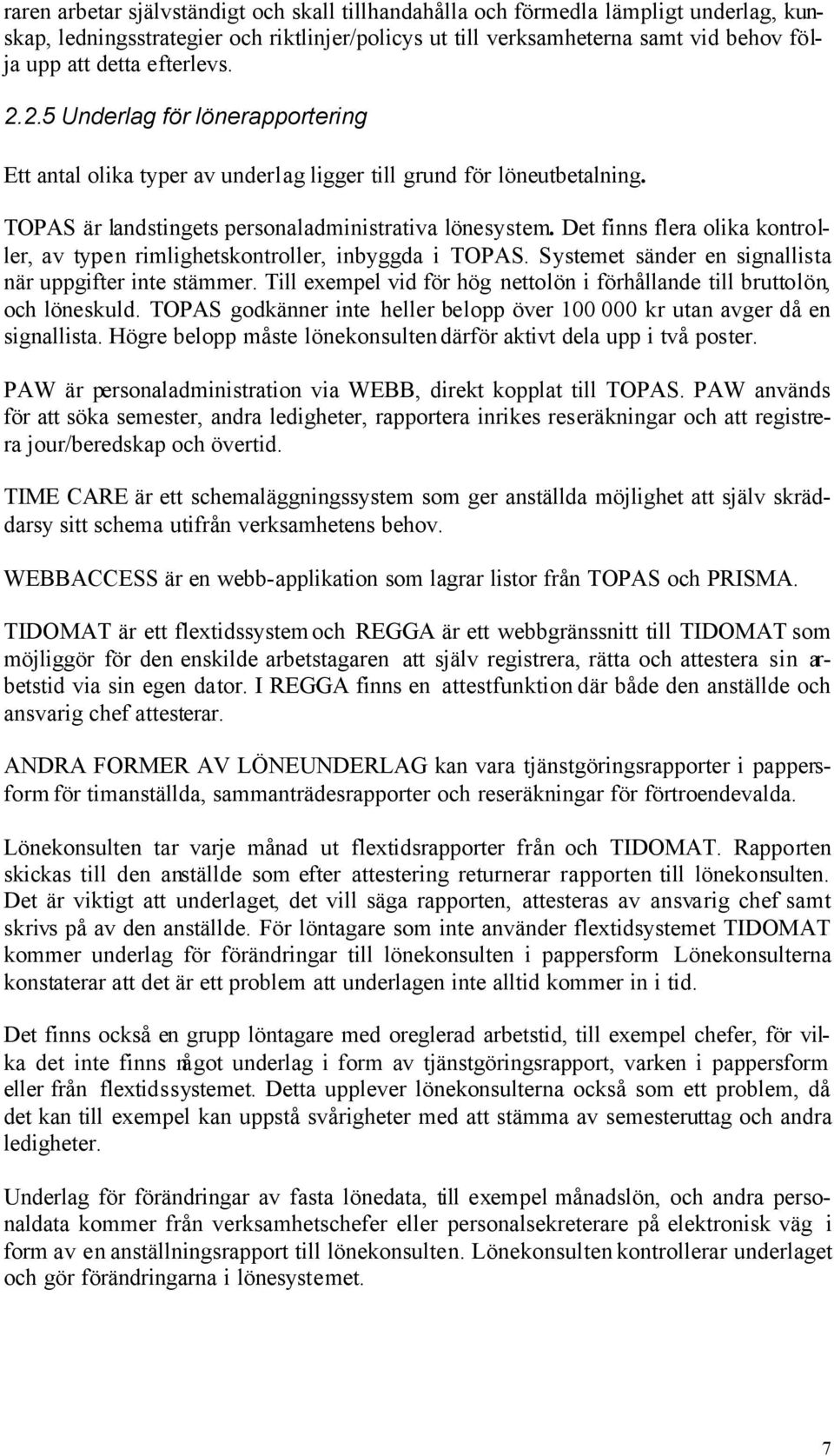Det finns flera olika kontroller, av typen rimlighetskontroller, inbyggda i TOPAS. Systemet sänder en signallista när uppgifter inte stämmer.