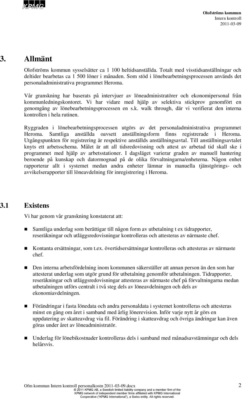 Vår granskning har baserats på intervjuer av löneadministratörer och ekonomipersonal från kommunledningskontoret.