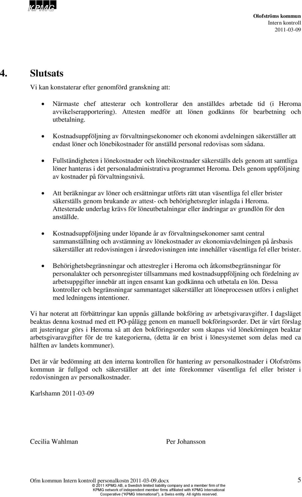 Kostnadsuppföljning av förvaltningsekonomer och ekonomi avdelningen säkerställer att endast löner och lönebikostnader för anställd personal redovisas som sådana.