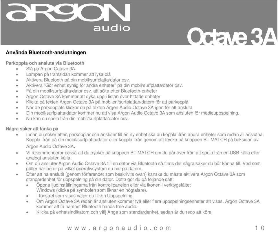 att söka efter Bluetooth-enheter Argon Octave 3A kommer att dyka upp i listan över hittade enheter Klicka på texten Argon Octave 3A på mobilen/surfplattan/datorn för att parkoppla När de parkopplats