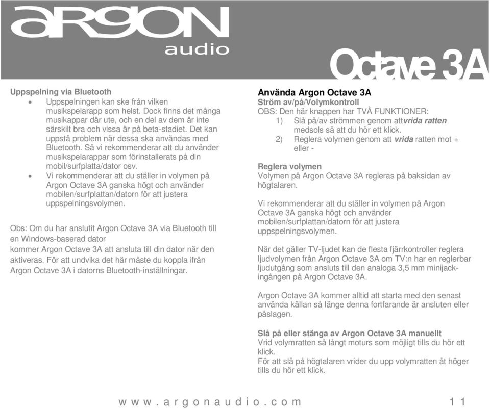 Vi rekommenderar att du ställer in volymen på Argon Octave 3A ganska högt och använder mobilen/surfplattan/datorn för att justera uppspelningsvolymen.