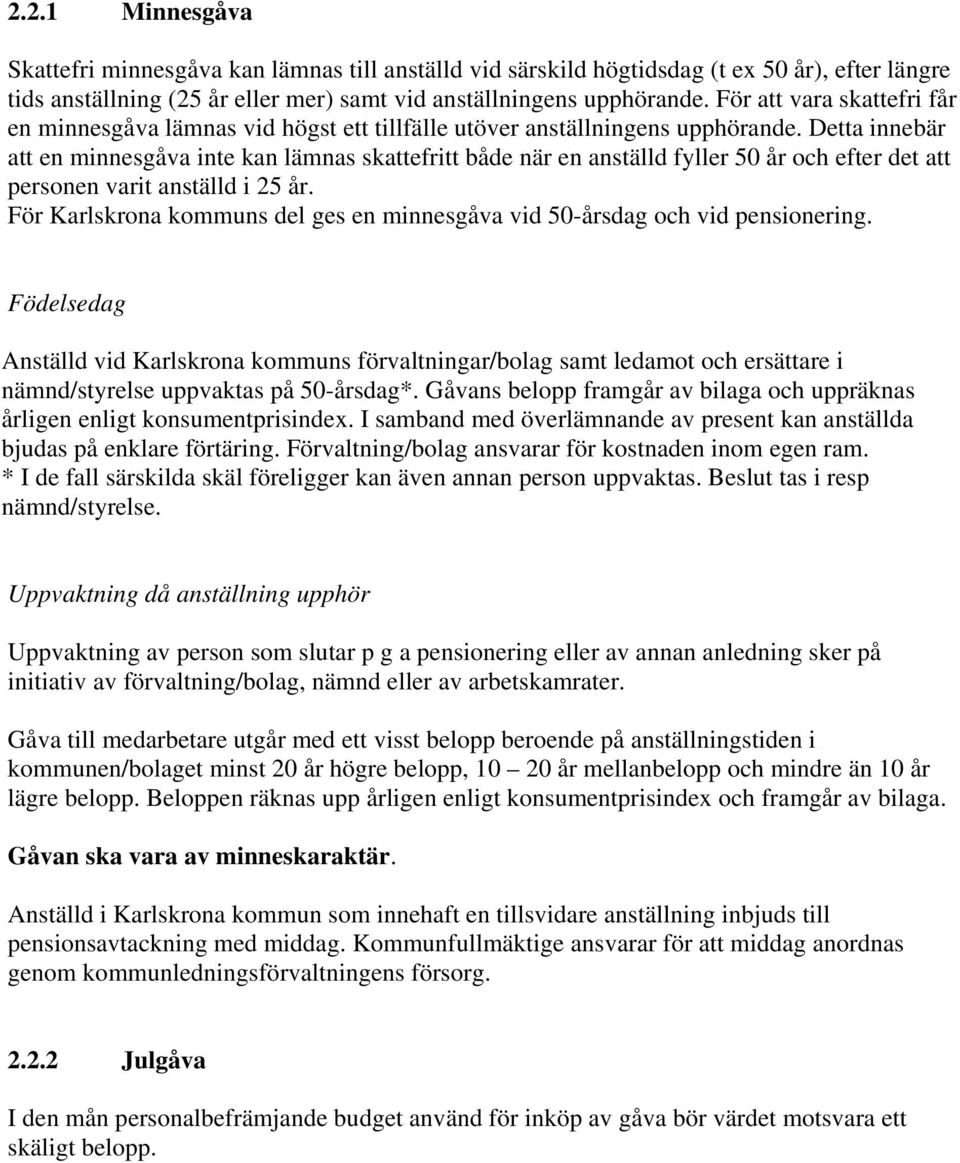 Detta innebär att en minnesgåva inte kan lämnas skattefritt både när en anställd fyller 50 år och efter det att personen varit anställd i 25 år.