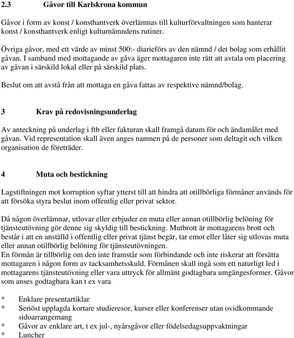 I samband med mottagande av gåva äger mottagaren inte rätt att avtala om placering av gåvan i särskild lokal eller på särskild plats.