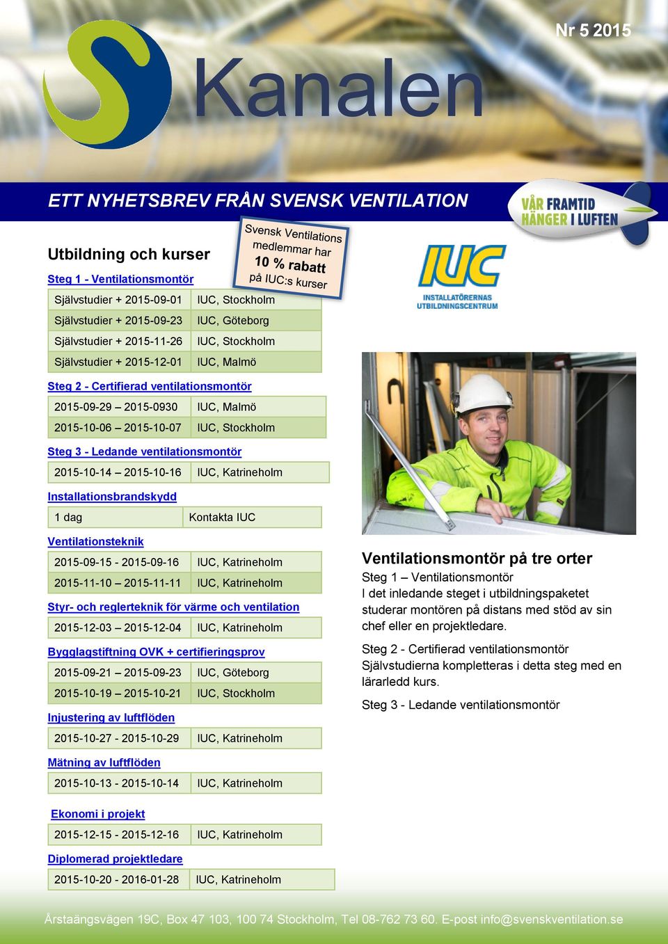 Installationsbrandskydd 1 dag Kontakta IUC Ventilationsteknik 2015-09-15-2015-09-16 IUC, Katrineholm 2015-11-10 2015-11-11 IUC, Katrineholm Styr- och reglerteknik för värme och ventilation 2015-12-03
