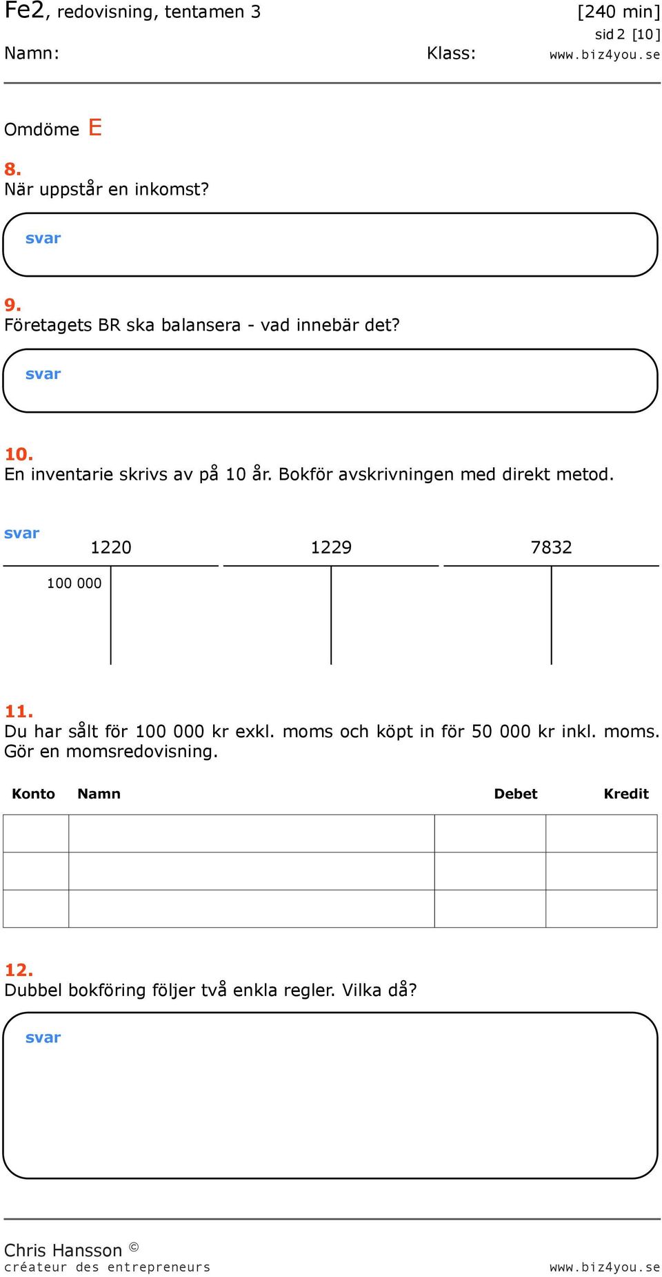 Bokför avskrivningen med direkt metod. 100 000 1220 1229 7832 11.