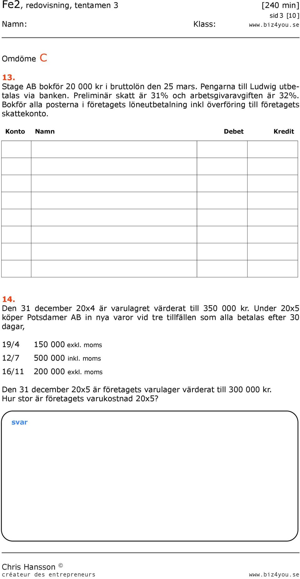 Den 31 december 20x4 är varulagret värderat till 350 000 kr.