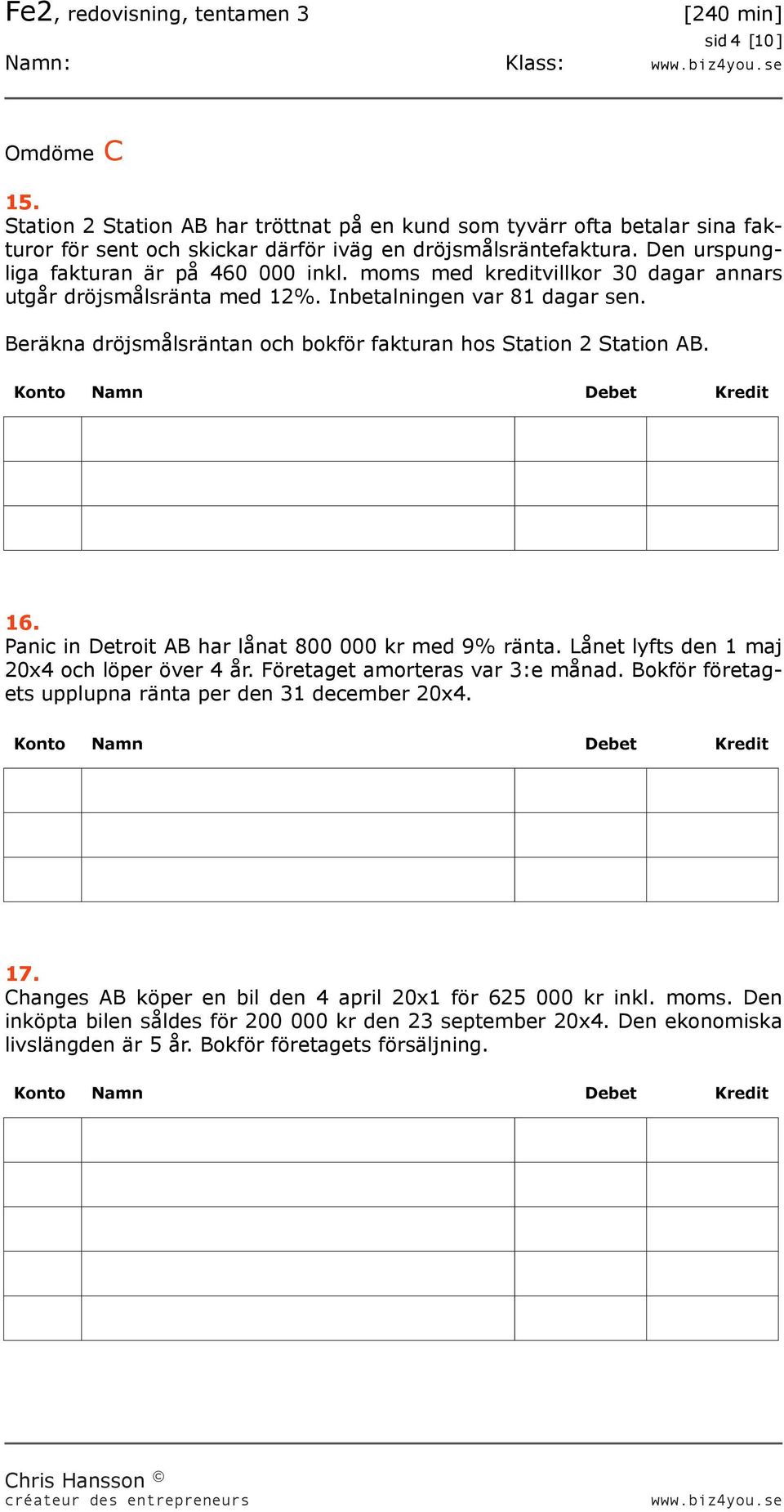 Beräkna dröjsmålsräntan och bokför fakturan hos Station 2 Station AB. 16. Panic in Detroit AB har lånat 800 000 kr med 9% ränta. Lånet lyfts den 1 maj 20x4 och löper över 4 år.