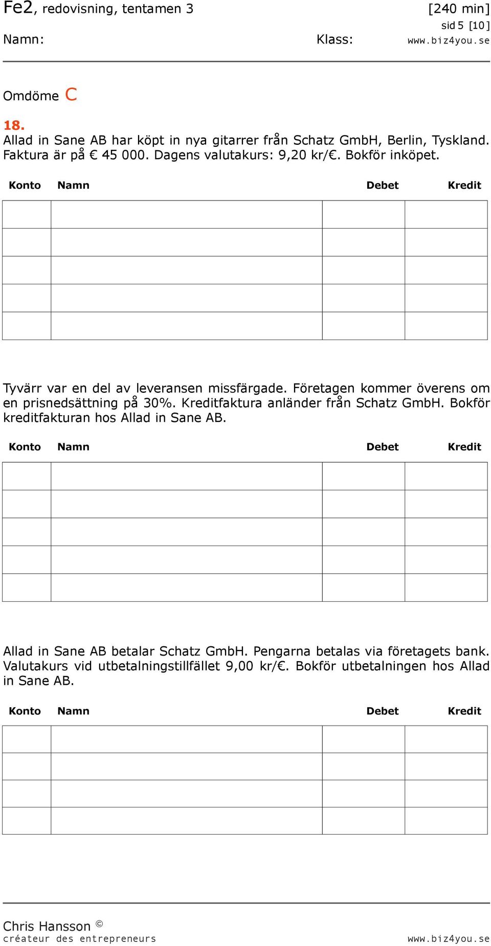 Företagen kommer överens om en prisnedsättning på 30%. Kreditfaktura anländer från Schatz GmbH.