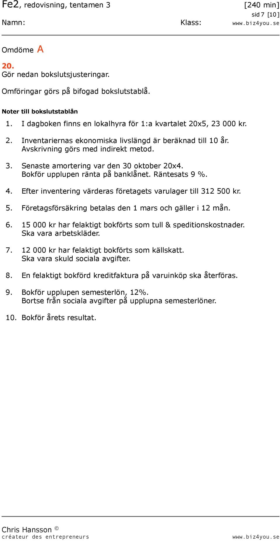 Senaste amortering var den 30 oktober 20x4. Bokför upplupen ränta på banklånet. Räntesats 9 %. 4. Efter inventering värderas företagets varulager till 312 50