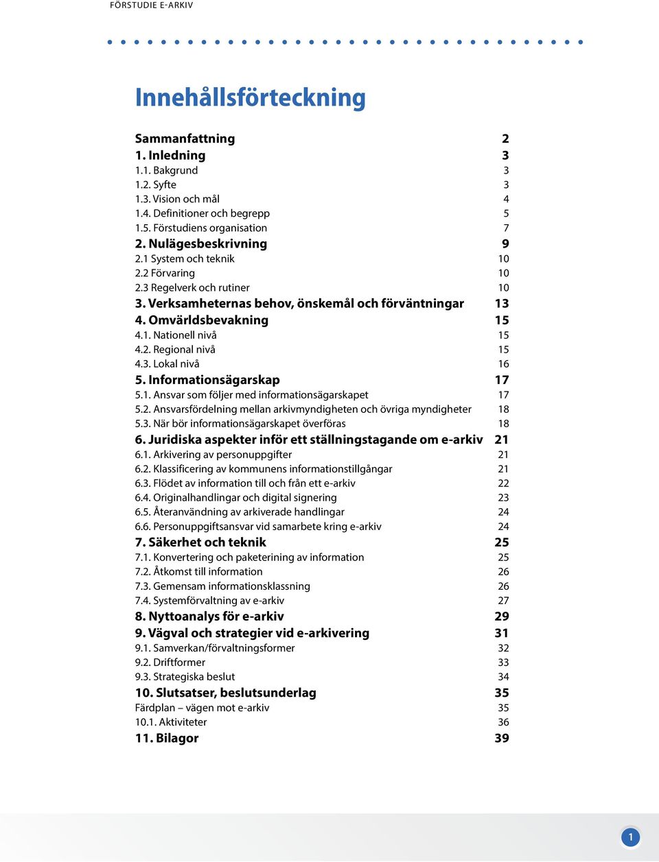 Informationsägarskap 17 5.1. Ansvar som följer med informationsägarskapet 17 5.2. Ansvarsfördelning mellan arkivmyndigheten och övriga myndigheter 18 5.3.