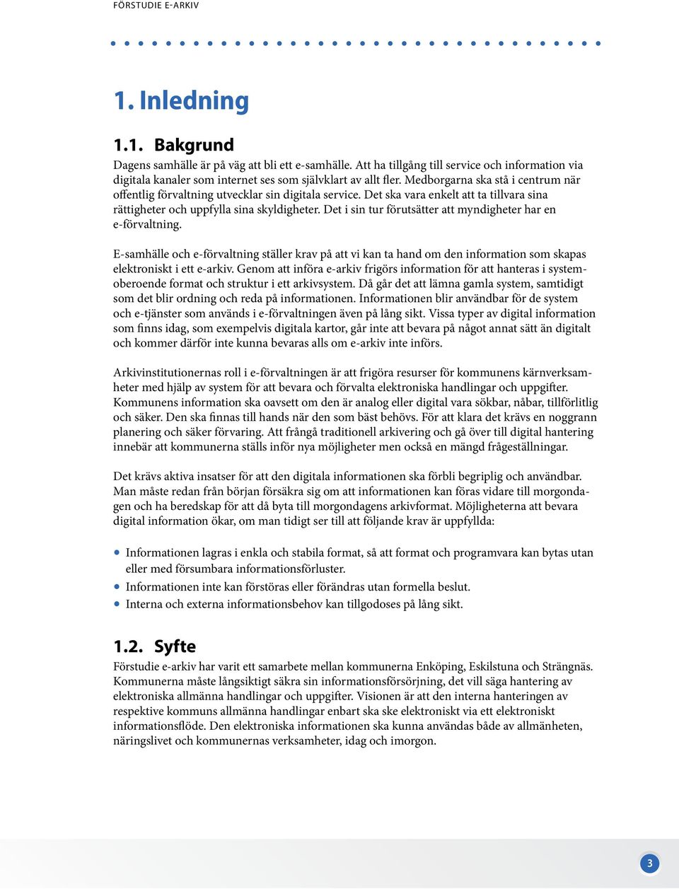 Det i sin tur förutsätter att myndigheter har en e-förvaltning. E-samhälle och e-förvaltning ställer krav på att vi kan ta hand om den information som skapas elektroniskt i ett e-arkiv.