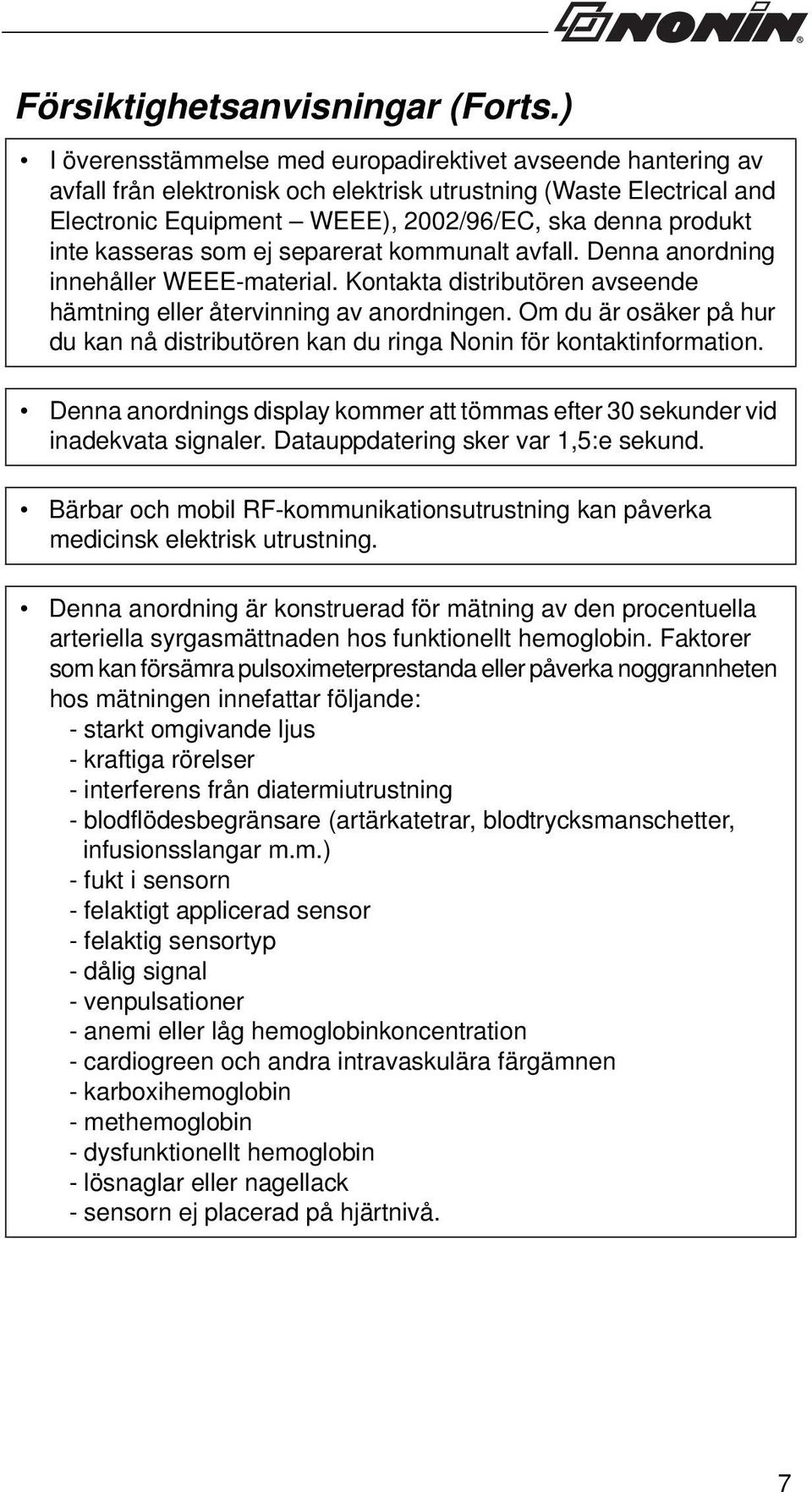 kasseras som ej separerat kommunalt avfall. Denna anordning innehåller WEEE-material. Kontakta distributören avseende hämtning eller återvinning av anordningen.