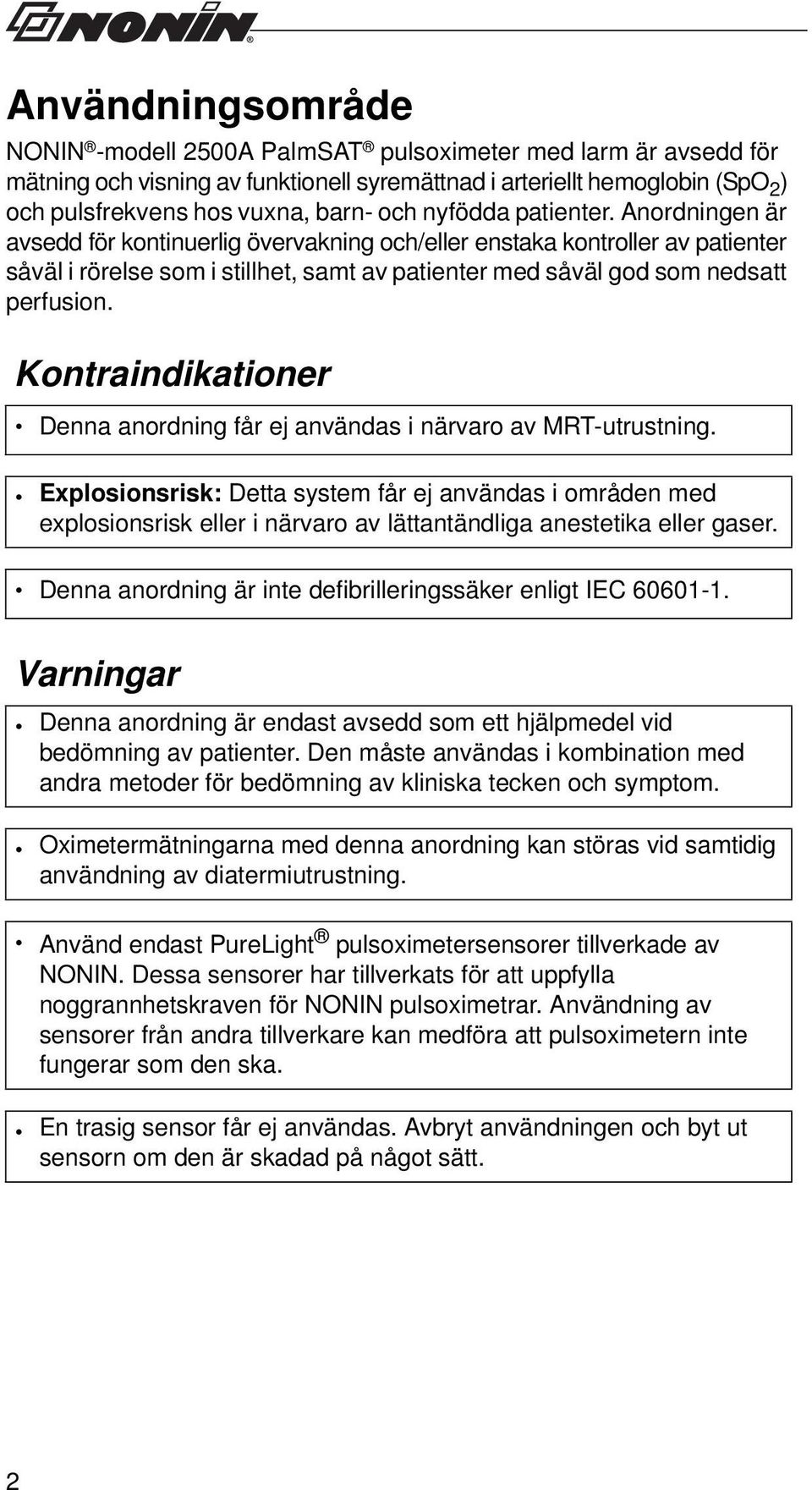 Kontraindikationer Denna anordning får ej användas i närvaro av MRT-utrustning.