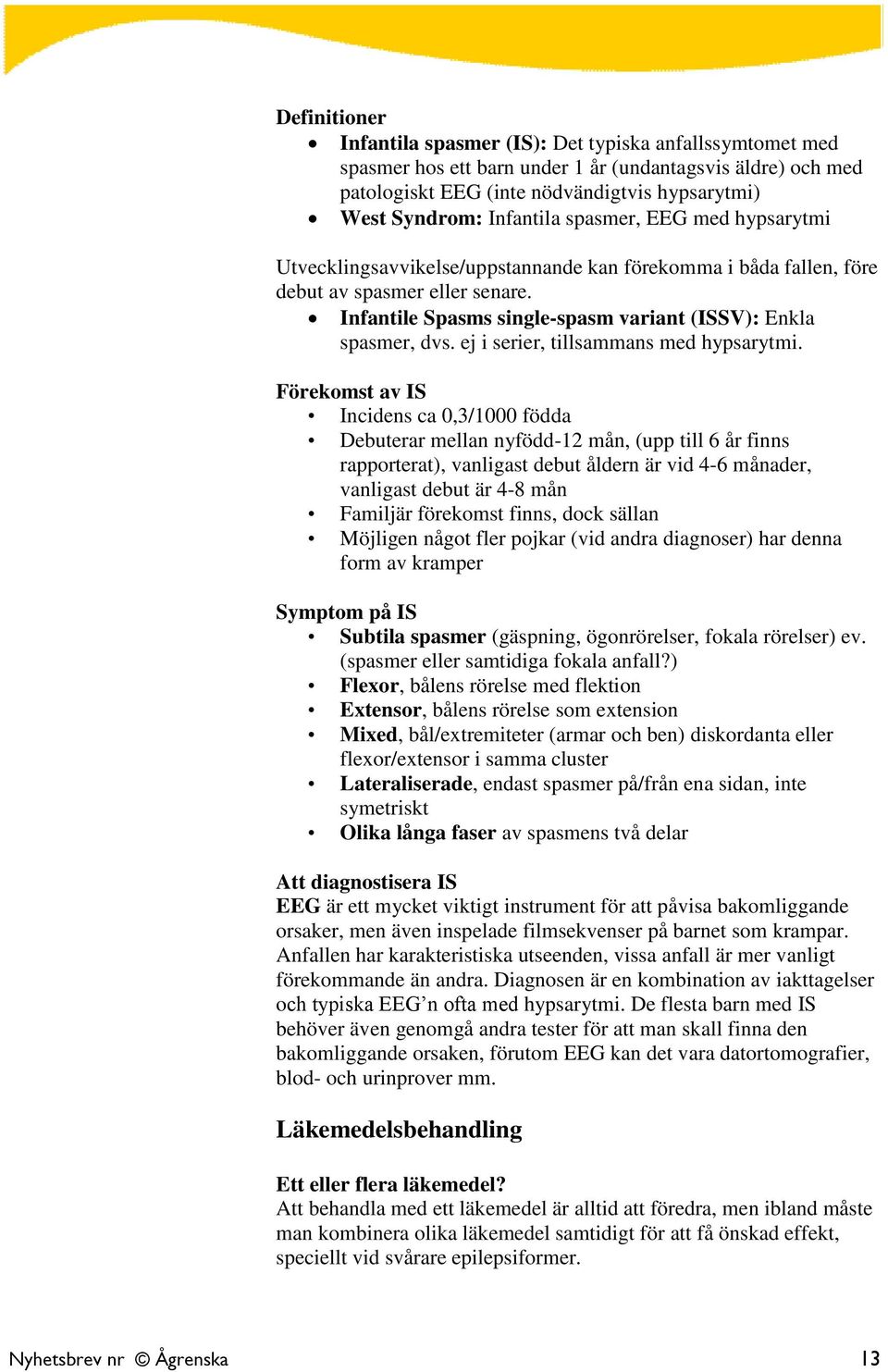 Infantile Spasms single-spasm variant (ISSV): Enkla spasmer, dvs. ej i serier, tillsammans med hypsarytmi.