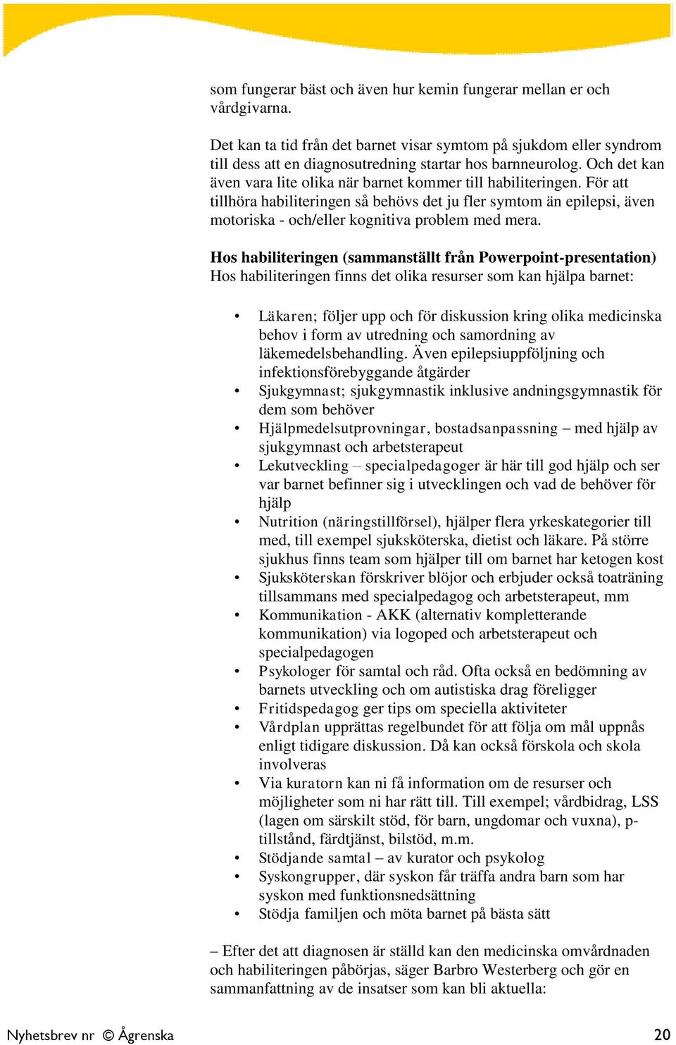 För att tillhöra habiliteringen så behövs det ju fler symtom än epilepsi, även motoriska - och/eller kognitiva problem med mera.