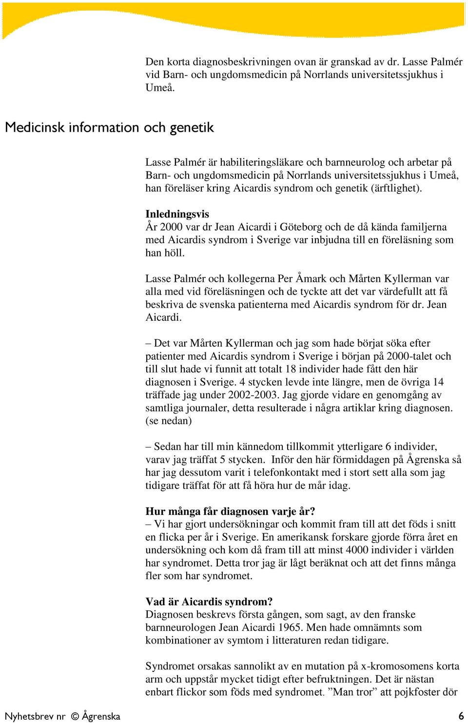 syndrom och genetik (ärftlighet). Inledningsvis År 2000 var dr Jean Aicardi i Göteborg och de då kända familjerna med Aicardis syndrom i Sverige var inbjudna till en föreläsning som han höll.