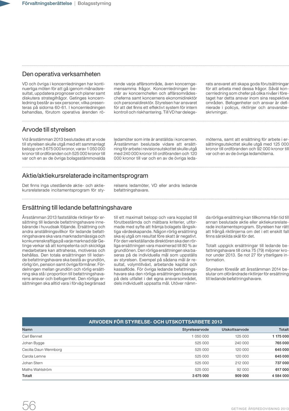 I koncernledningen behandlas, förutom operativa ärenden rörande varje affärsområde, även koncerngemensamma frågor.