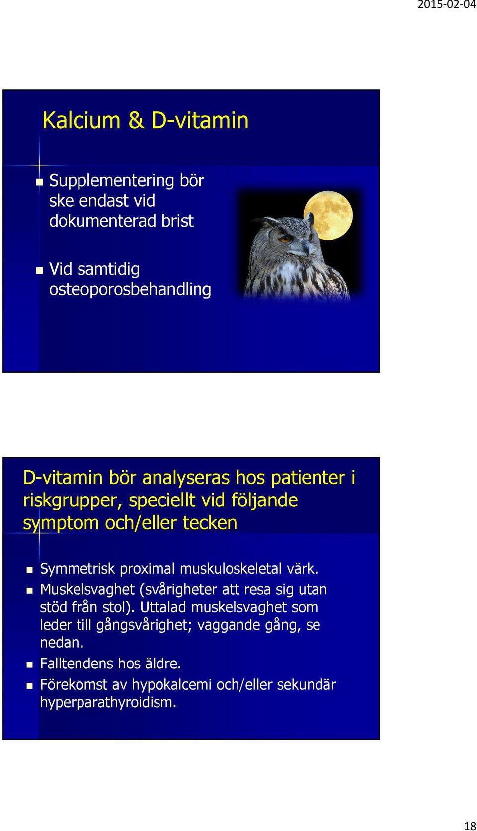 muskuloskeletal värk. Muskelsvaghet (svårigheter att resa sig utan stöd från stol).