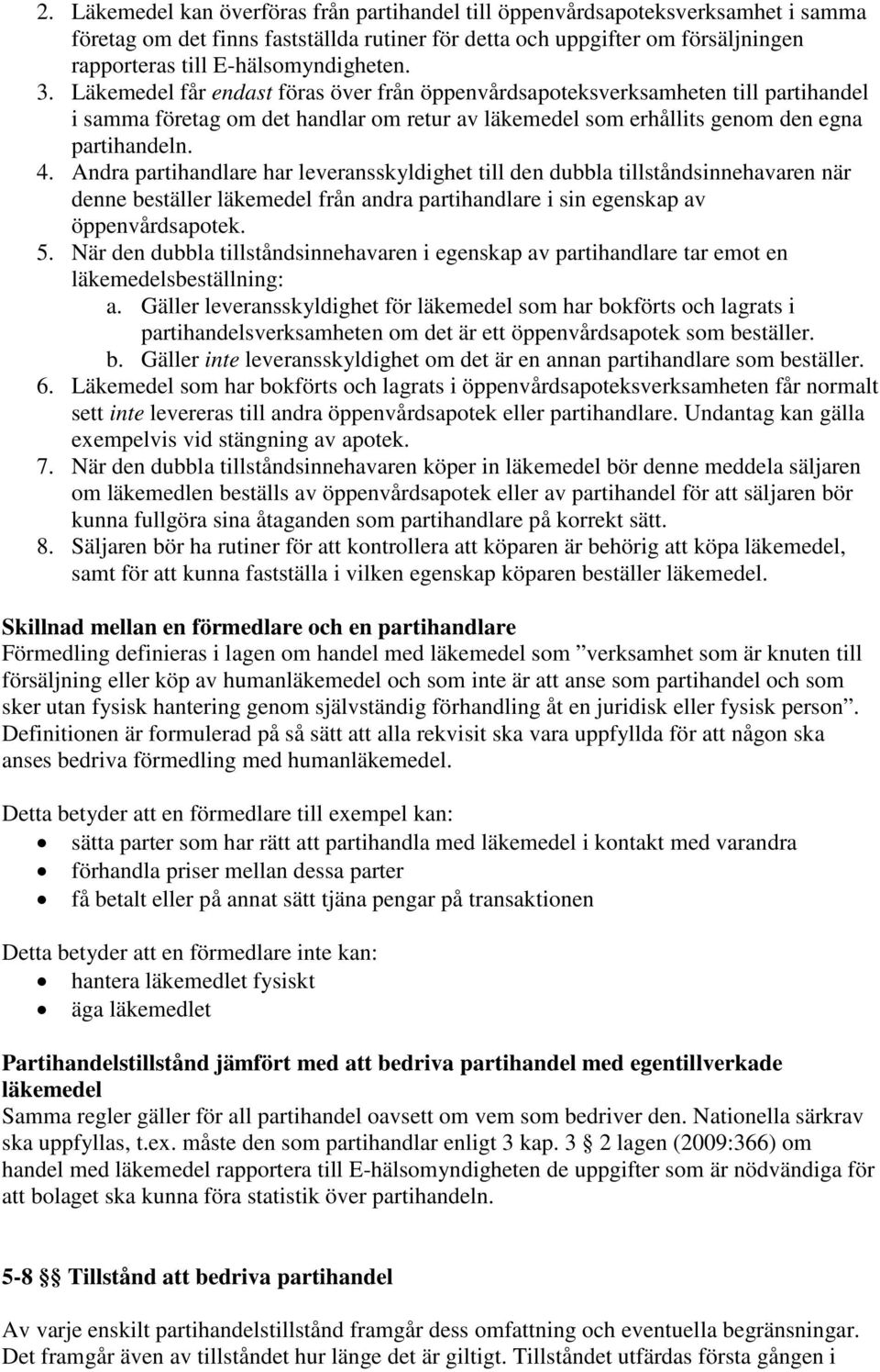 Läkemedel får endast föras över från öppenvårdsapoteksverksamheten till partihandel i samma företag om det handlar om retur av läkemedel som erhållits genom den egna partihandeln. 4.