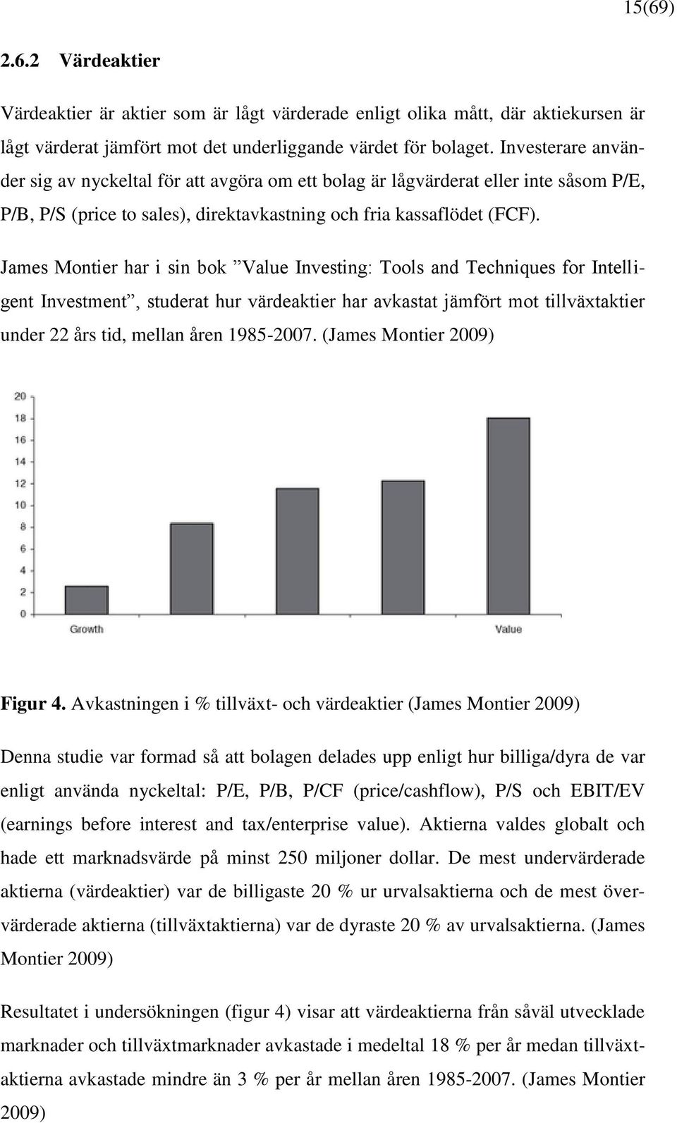 James Montier har i sin bok Value Investing: Tools and Techniques for Intelligent Investment, studerat hur värdeaktier har avkastat jämfört mot tillväxtaktier under 22 års tid, mellan åren 1985-2007.