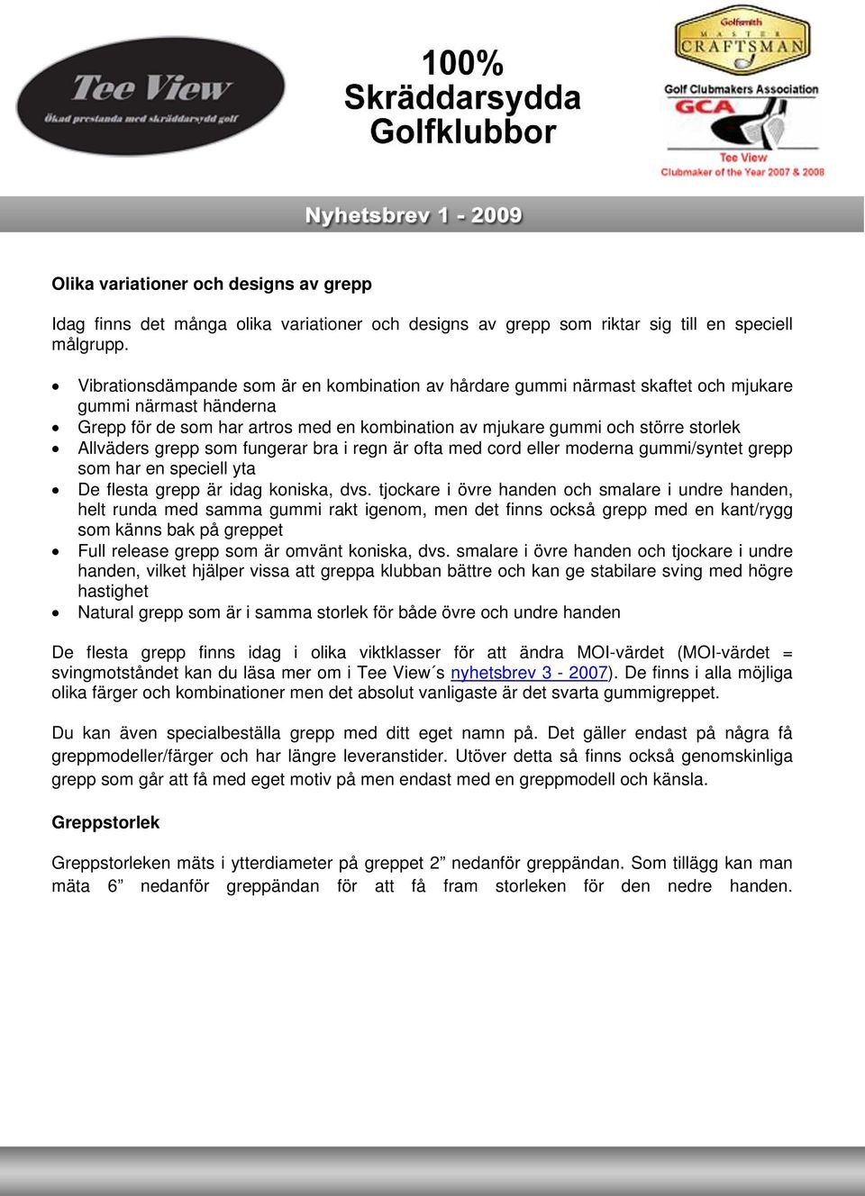 Allväders grepp som fungerar bra i regn är ofta med cord eller moderna gummi/syntet grepp som har en speciell yta De flesta grepp är idag koniska, dvs.