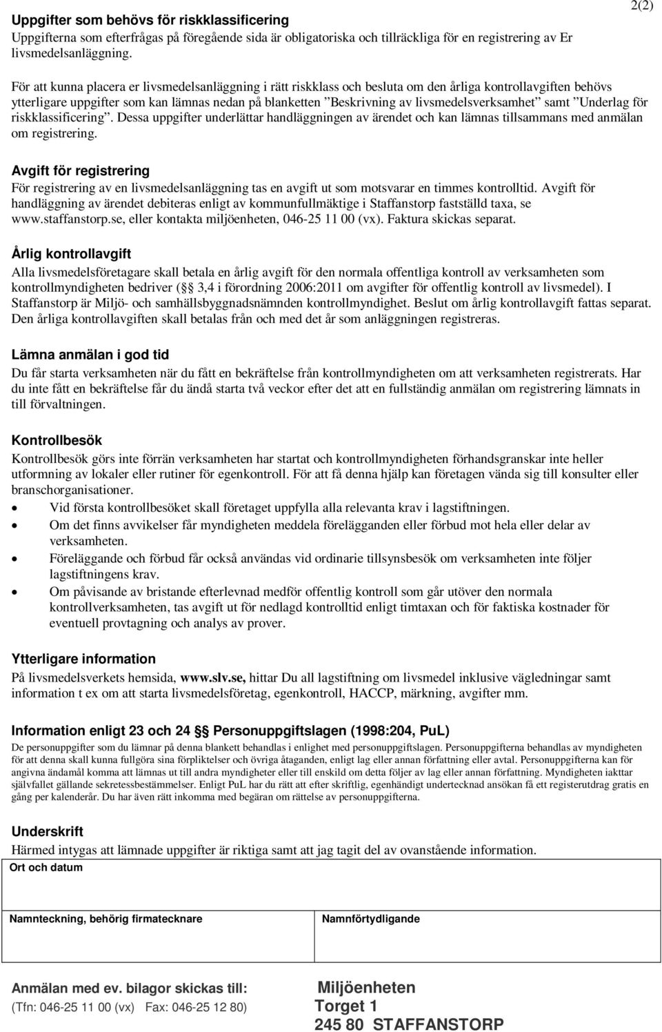 livsmedelsverksamhet samt Underlag för riskklassificering. Dessa uppgifter underlättar handläggningen av ärendet och kan lämnas tillsammans med anmälan om registrering.