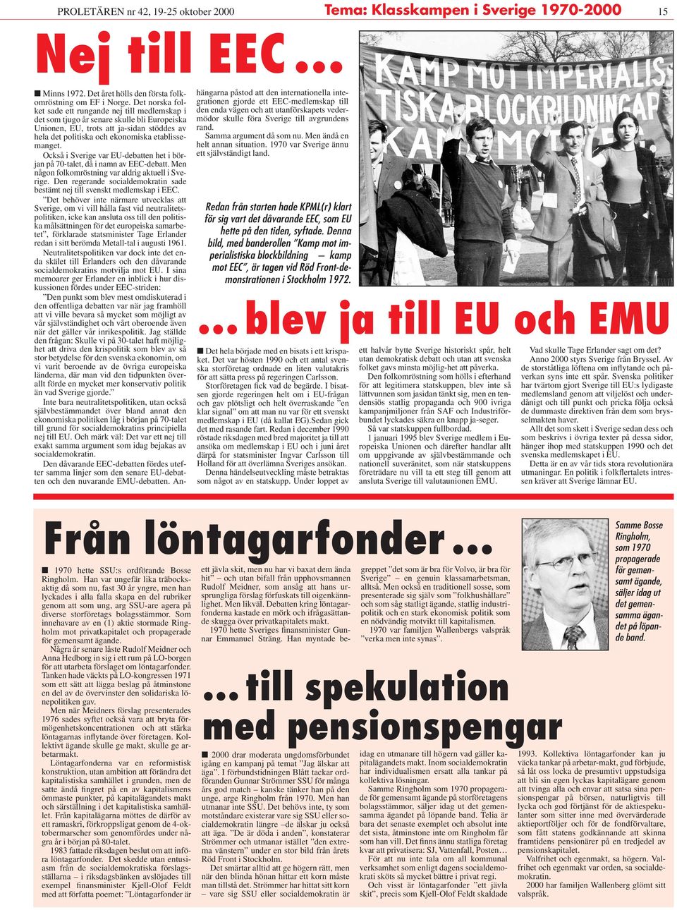 Också i Sverige var EU-debatten het i början på 70-talet, då i namn av EEC-debatt. Men någon folkomröstning var aldrig aktuell i Sverige.
