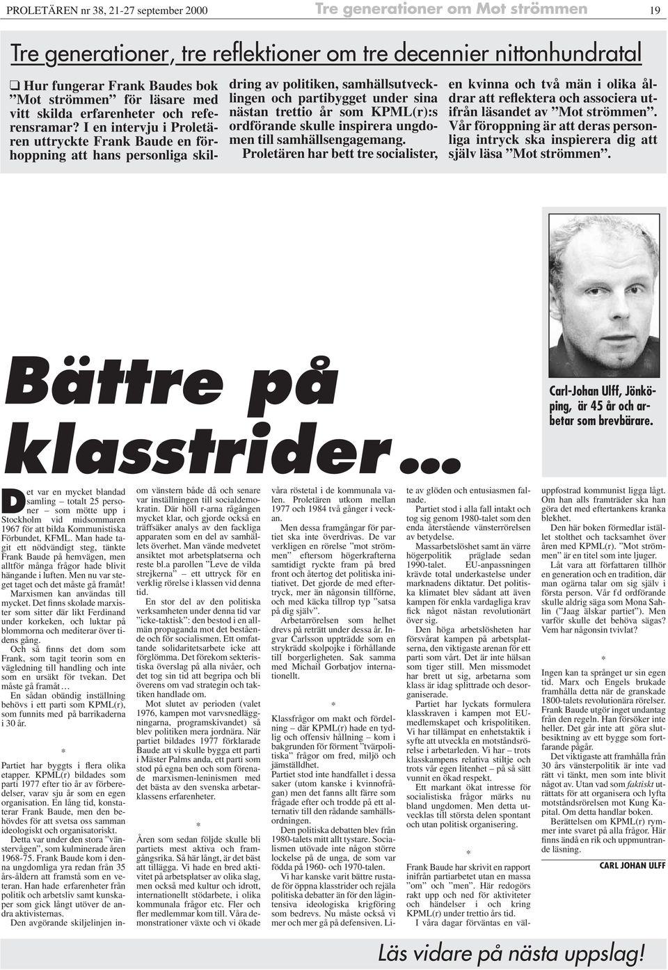 I en intervju i Proletären uttryckte Frank Baude en förhoppning att hans personliga skildring av politiken, samhällsutvecklingen och partibygget under sina nästan trettio år som KPML(r):s ordförande