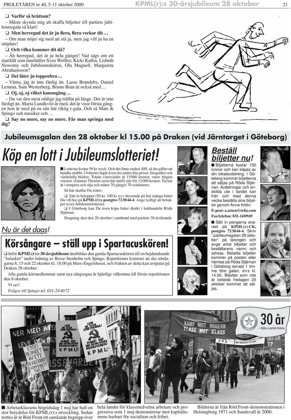 Vad sägs om ett startfält som innehåller Sven Wollter, Kicki Kallin, Lisbeth Nowotny och Jubileumskören, Ola Magnell, Margareta Abrahamsson? Det låter ju toppenbra Vänta, jag är inte färdig än.