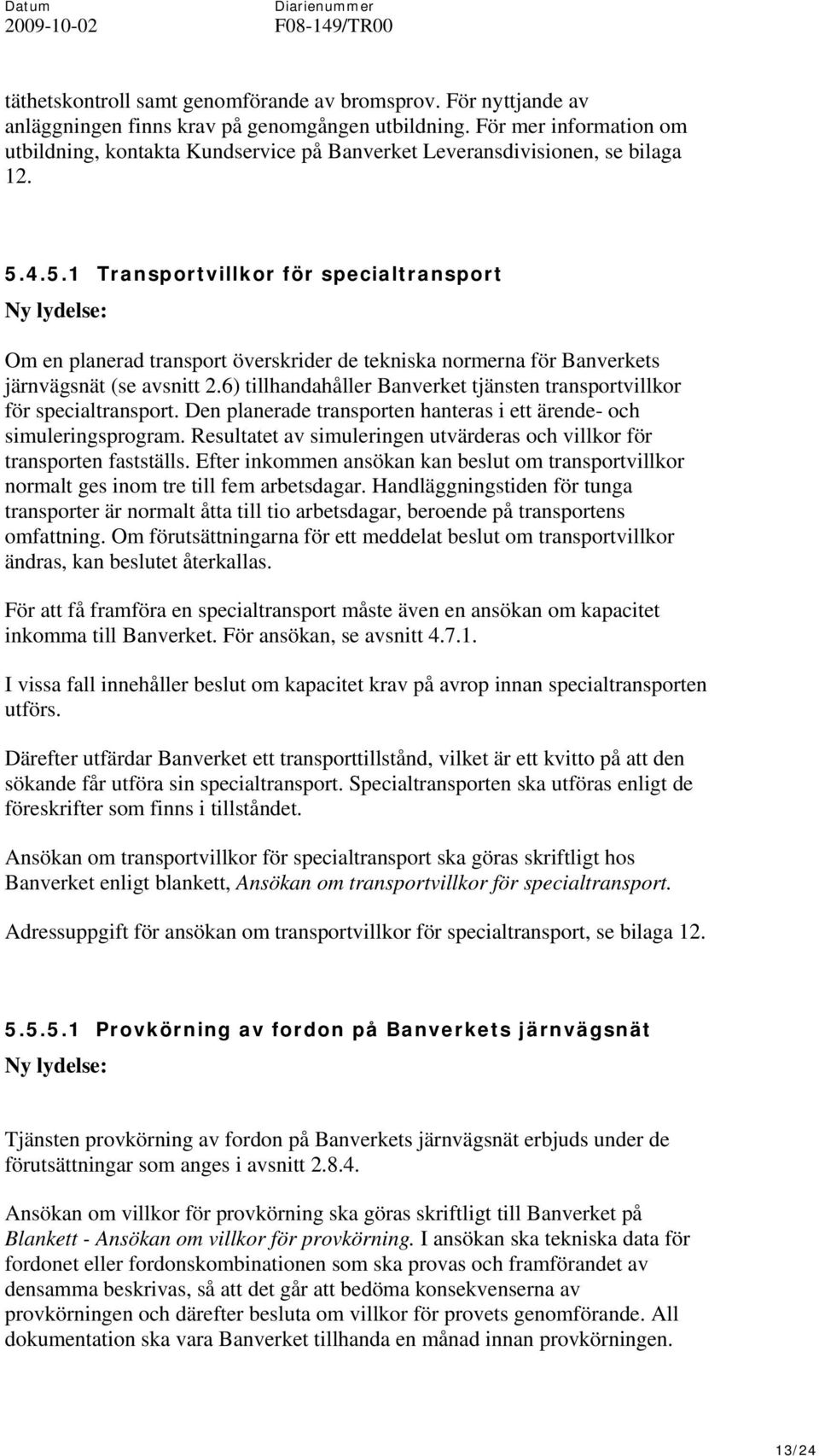 4.5.1 Transportvillkor för specialtransport Om en planerad transport överskrider de tekniska normerna för Banverkets järnvägsnät (se avsnitt 2.