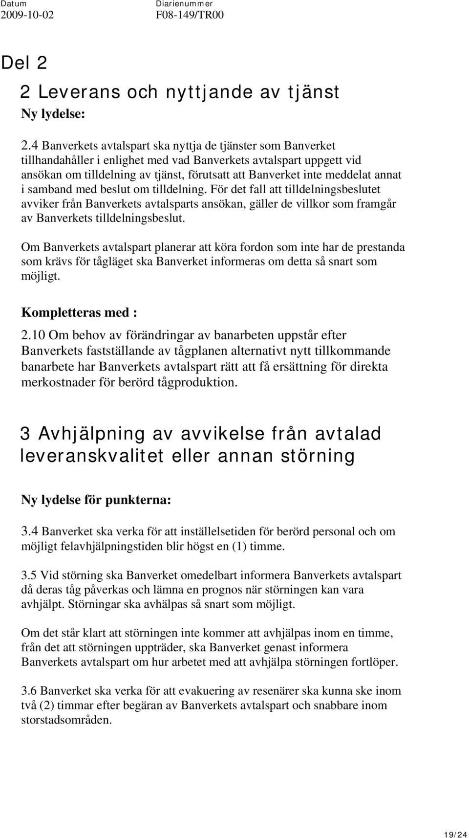 meddelat annat i samband med beslut om tilldelning. För det fall att tilldelningsbeslutet avviker från Banverkets avtalsparts ansökan, gäller de villkor som framgår av Banverkets tilldelningsbeslut.