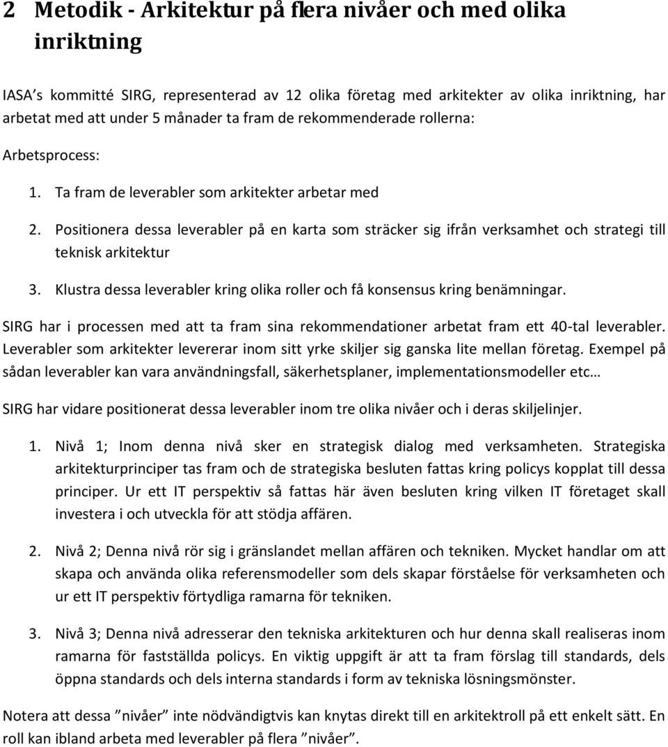 Positionera dessa leverabler på en karta som sträcker sig ifrån verksamhet och strategi till teknisk arkitektur 3. Klustra dessa leverabler kring olika roller och få konsensus kring benämningar.