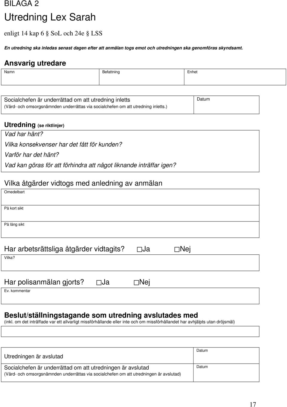 ) Datum Utredning (se riktlinjer) Vad har hänt? Vilka konsekvenser har det fått för kunden? Varför har det hänt? Vad kan göras för att förhindra att något liknande inträffar igen?