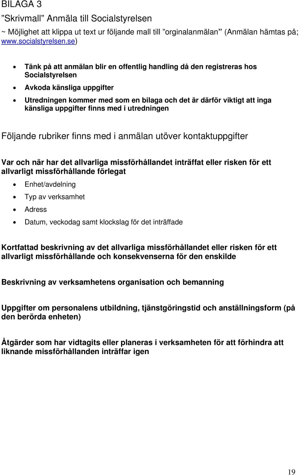 uppgifter finns med i utredningen Följande rubriker finns med i anmälan utöver kontaktuppgifter Var och när har det allvarliga missförhållandet inträffat eller risken för ett allvarligt