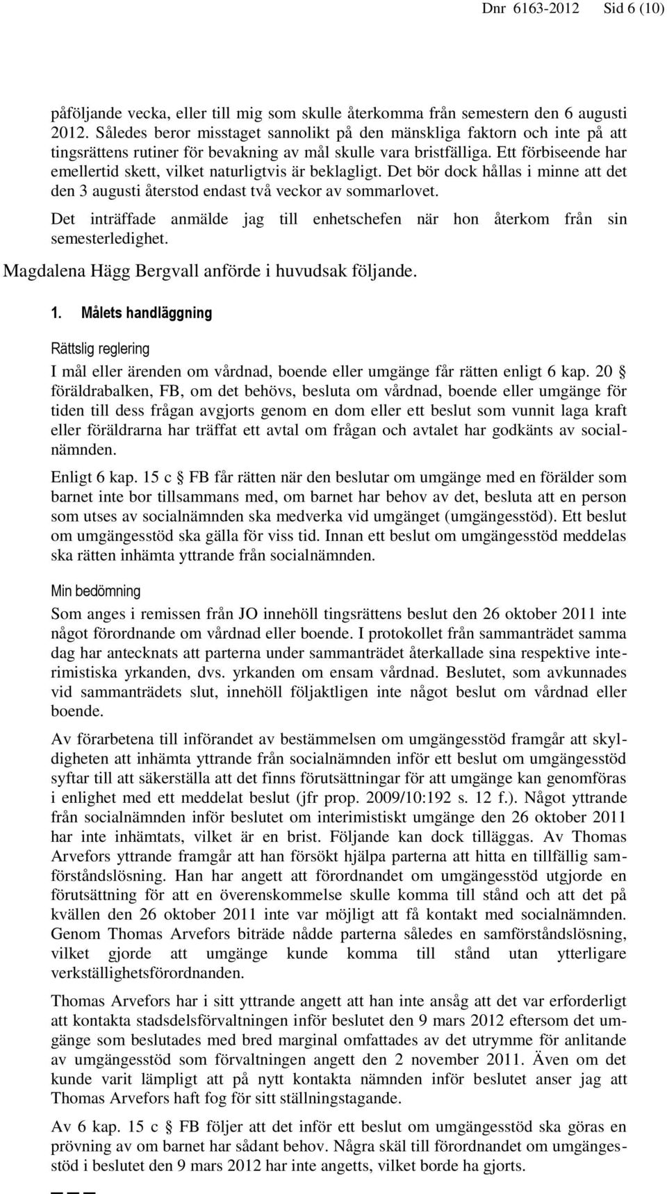 Ett förbiseende har emellertid skett, vilket naturligtvis är beklagligt. Det bör dock hållas i minne att det den 3 augusti återstod endast två veckor av sommarlovet.