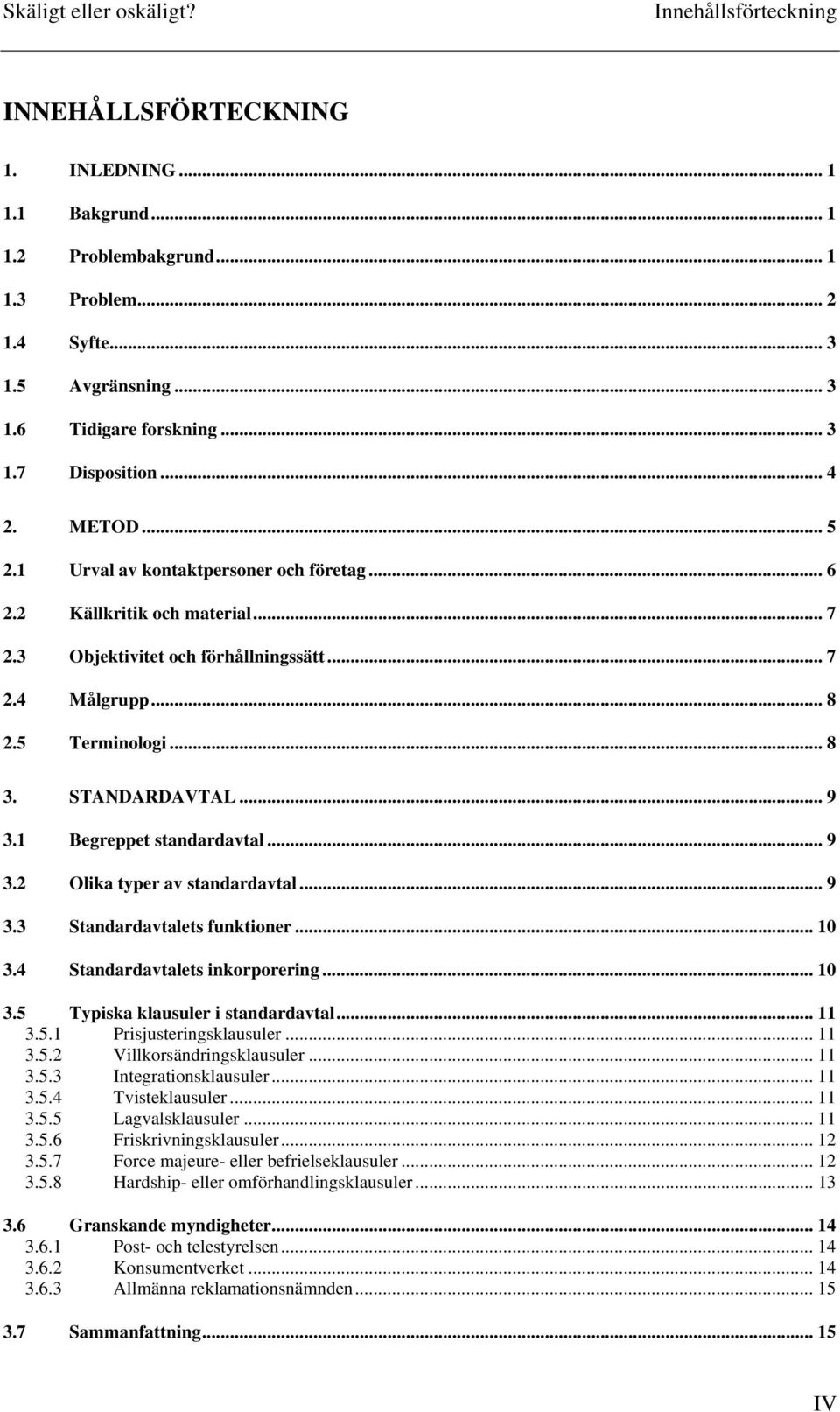.. 9 3.1 Begreppet standardavtal... 9 3.2 Olika typer av standardavtal... 9 3.3 Standardavtalets funktioner... 10 3.4 Standardavtalets inkorporering... 10 3.5 Typiska klausuler i standardavtal... 11 3.